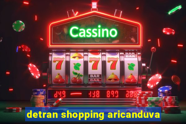 detran shopping aricanduva